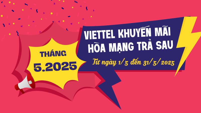 Nhận ưu đãi khủng khi hòa mạng trả sau cho thuê bao Viettel tháng 5/2025